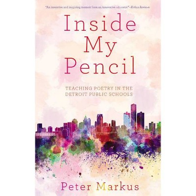 Inside My Pencil - by  Peter Markus (Paperback)