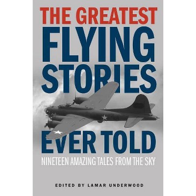 The Greatest Flying Stories Ever Told - by  Lamar Underwood (Paperback)