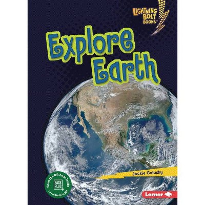 Explore Earth - (Lightning Bolt Books (R) -- Planet Explorer) by  Jackie Golusky (Paperback)