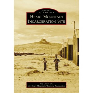 Heart Mountain Incarceration Site - (Images of America) by  Locker (Paperback) - 1 of 1