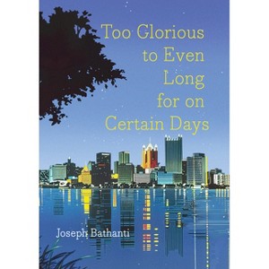 Too Glorious to Even Long for on Certain Days - by  Joseph Bathanti (Paperback) - 1 of 1