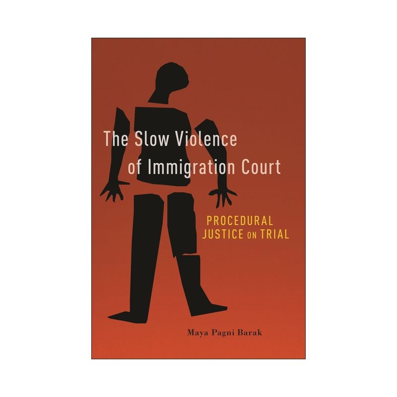 The Slow Violence of Immigration Court - by  Maya Pagni Barak (Paperback), 1 of 2