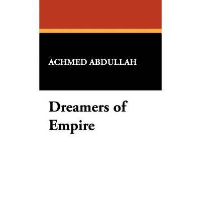 Dreamers of Empire - by  Achmed Abdullah (Hardcover)
