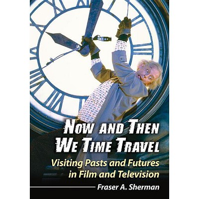 Now and Then We Time Travel - by  Fraser A Sherman (Paperback)