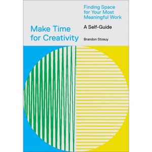Make Time for Creativity - by  Brandon Stosuy (Paperback) - 1 of 1
