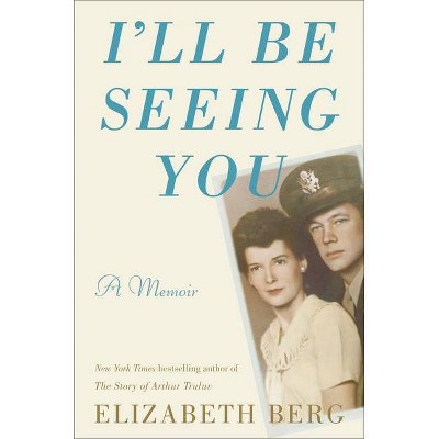  I'll Be Seeing You - by  Elizabeth Berg (Hardcover) 