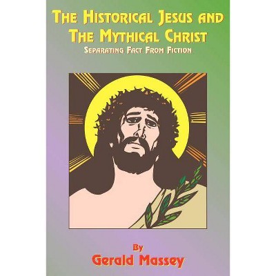 The Historical Jesus and the Mythical Christ - by  Gerald Massey (Paperback)