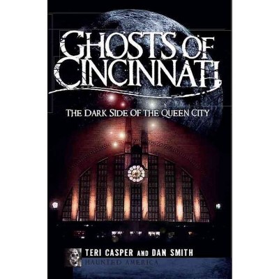 Ghosts of Cincinnati: The Dark Side of the Queen City - by Teri Casper (Paperback)