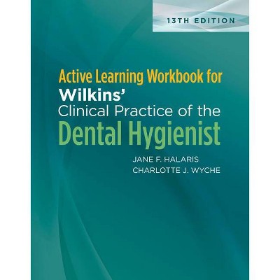 Active Learning Workbook for Wilkins' Clinical Practice of the Dental Hygienist - 13th Edition by  Jane F Halaris & Charlotte J Wyche (Paperback)