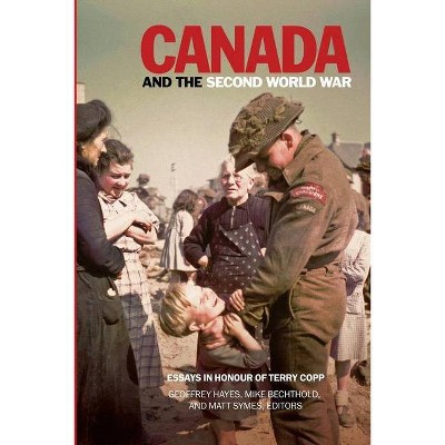 Canada and the Second World War - by  Geoffrey Hayes & Mike Bechthold & Matt Symes (Paperback)