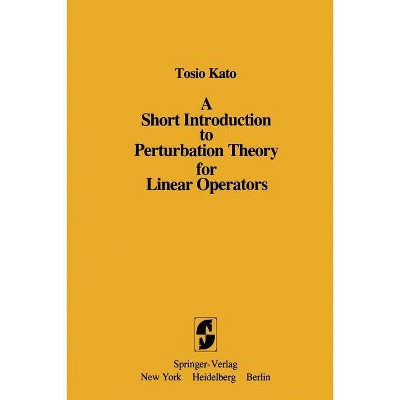 A Short Introduction to Perturbation Theory for Linear Operators - by  Tosio Kato (Paperback)