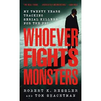 Whoever Fights Monsters - (St. Martin's True Crime Library) by  Robert K Ressler & Tom Shachtman (Paperback)