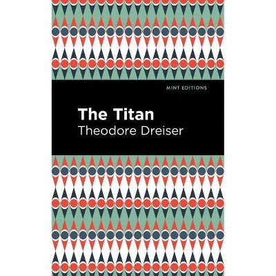 The Titan - (Mint Editions) by  Theodore Dreiser (Paperback)