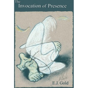 The Invocation of Presence - (Consciousness Classics) by  E J Gold (Paperback) - 1 of 1