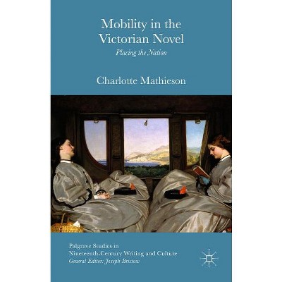 Mobility in the Victorian Novel - (Palgrave Studies in Nineteenth-Century Writing and Culture) by  Charlotte Mathieson (Hardcover)