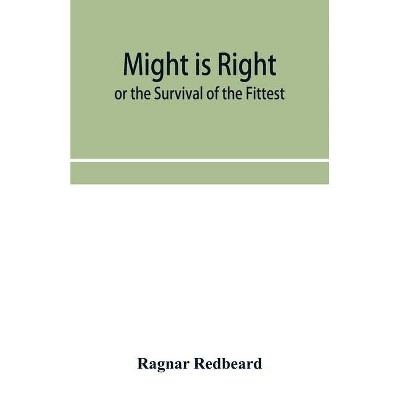 Might Is Right or The Survival of the Fittest - by  Ragnar Redbeard (Paperback)