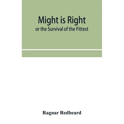 Might Is Right or The Survival of the Fittest - by  Ragnar Redbeard (Paperback)