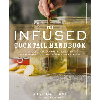 The Infused Cocktail Handbook - by  Kurt Maitland (Hardcover)