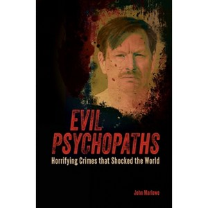 Evil Psychopaths - (True Crime Casefiles) by  John Marlowe (Paperback) - 1 of 1