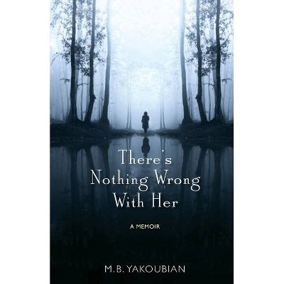 There's Nothing Wrong With Her - by  Mary Beth Yakoubian (Paperback)