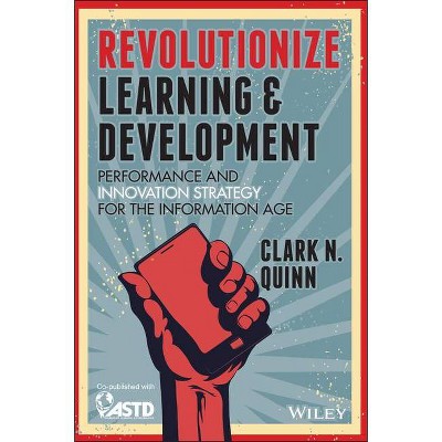 Revolutionize Learning & Development - by  Clark N Quinn (Paperback)