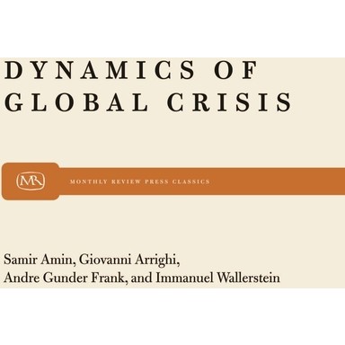 Dynamics of Global Crisis - (Monthly Review Press Classic Titles) by  Samir Amin & Giovanni Arrighi & Andre Gunder Frank & Immanuel M Wallerstein