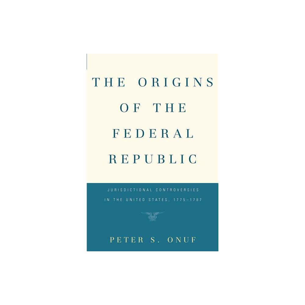 The Origins of the Federal Republic - by Peter S Onuf (Paperback)