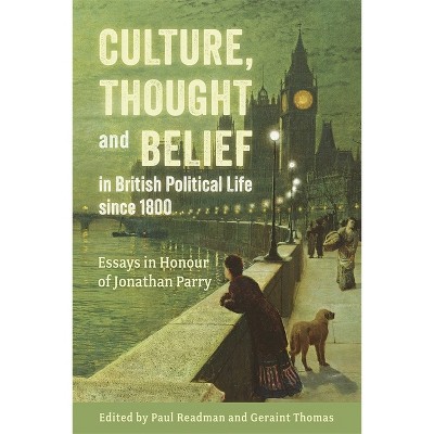 Culture, Thought and Belief in British Political Life Since 1800 - by  Paul Readman & Geraint Thomas (Hardcover)