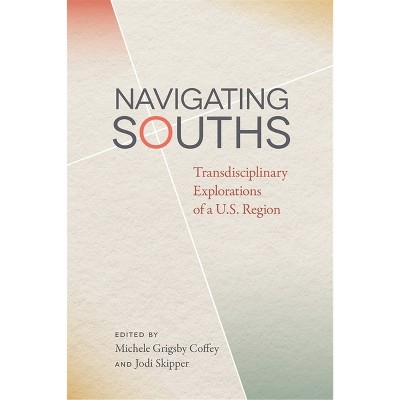 Navigating Souths - (New Southern Studies) by  Michele Grigsby Coffey & Jodi Skipper (Paperback)