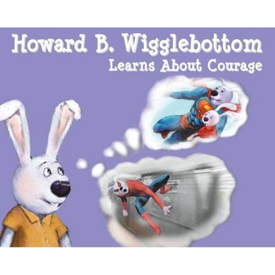 Howard B. Wigglebottom Learns about Courage - by  Reverend Ana & Howard Binkow (Hardcover)
