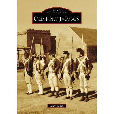 Old Fort Jackson - (Images of America) by  Laura Seifert (Paperback)