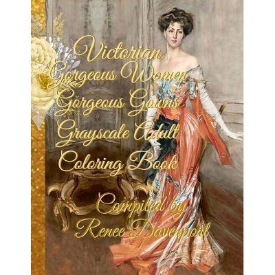 Victorian Gorgeous Women Gorgeous Gowns Grayscale Adult Coloring Book - by  Renee Davenport (Paperback)