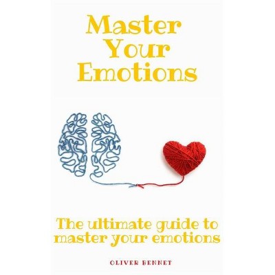 Master your emotions - by  Oliver Bennet (Hardcover)