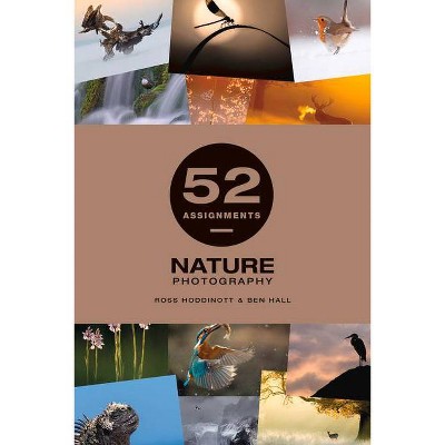 52 Assignments: Nature Photography - by  Ben Hall & Ross Hoddinott (Hardcover)