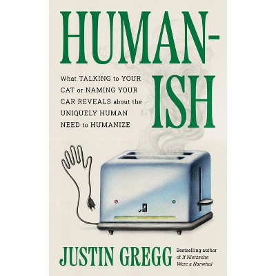 Humanish - by  Justin Gregg (Hardcover)