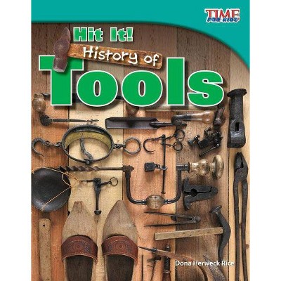 Hit It! History of Tools - (Time for Kids Nonfiction Readers: Level 3.8) 2nd Edition by  Dona Herweck Rice (Paperback)