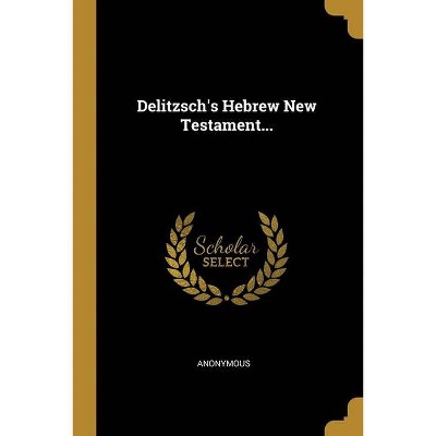 Delitzsch's Hebrew New Testament... - by  Anonymous (Paperback)