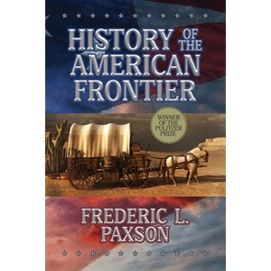 History of the American Frontier - by  Frederic L Paxson (Paperback) - 1 of 1
