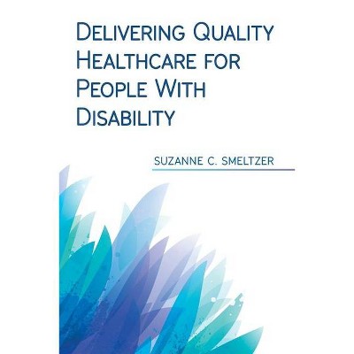 Delivering Quality Healthcare for People With Disability - by  Suzanne C Smeltzer (Paperback)