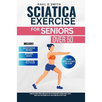 Sciatica Exercise for Seniors Over 50 - (Paul D Nesmith Fitness Journey) by  Paul D Nesmith (Paperback)