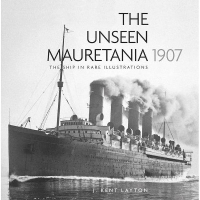 The Unseen Mauretania 1907 - 2nd Edition by  Kent Layton (Paperback)