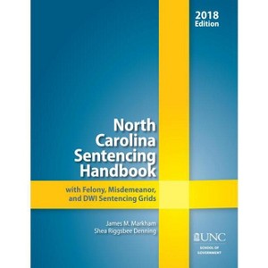 North Carolina Sentencing Handbook with Felony, Misdemeanor, and Dwi Sentencing Grids, 2018 - by  James M Markham & Shea Riggsbee Denning (Paperback) - 1 of 1