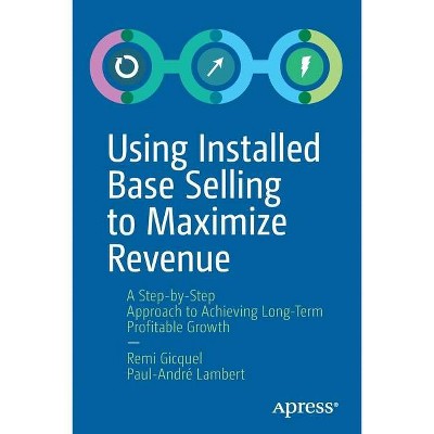 Using Installed Base Selling to Maximize Revenue - by  Remi Gicquel & Paul-André Lambert (Paperback)