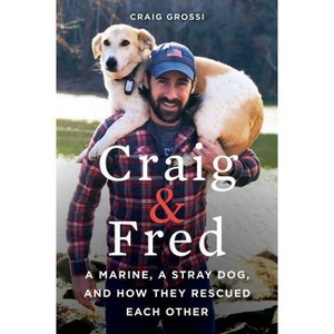 Craig & Fred : A Marine, A Stray Dog, And How They Rescued Each Other - By Craig Grossi ( Paperback ) - 1 of 1