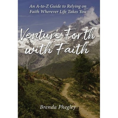 Venture Forth with Faith - by  Brenda Phegley (Hardcover)