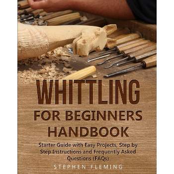 Whittling for Beginners: Step-by-Step Projects to Carve from Wood PAPERBACK  – 9781638784333