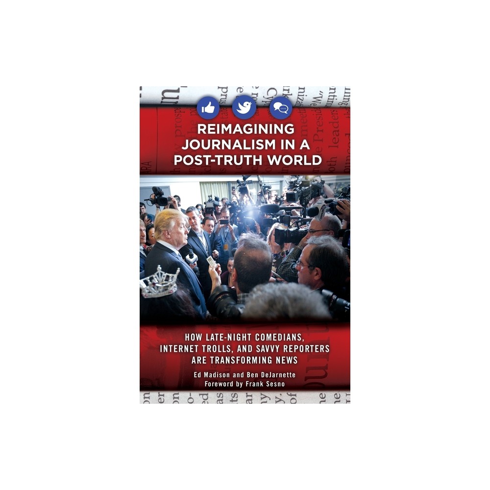 Reimagining Journalism in a Post-Truth World - by Ed Madison & Ben Dejarnette (Hardcover)