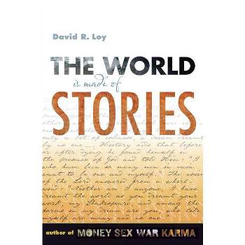 The World Is Made of Stories - by  David R Loy (Paperback)