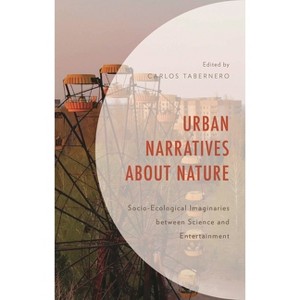 Urban Narratives about Nature - (Environment and Society) by  Carlos Tabernero (Hardcover) - 1 of 1