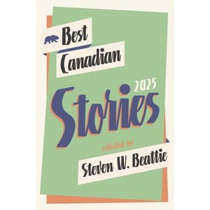 Best Canadian Stories 2025 - by  Steven W Beattie (Paperback) - 1 of 1